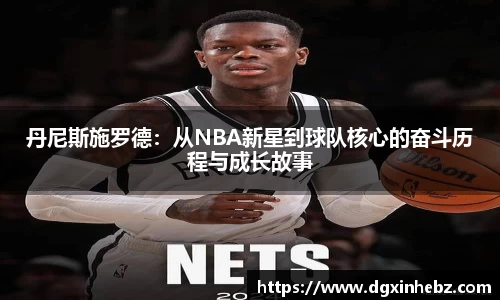 丹尼斯施罗德：从NBA新星到球队核心的奋斗历程与成长故事