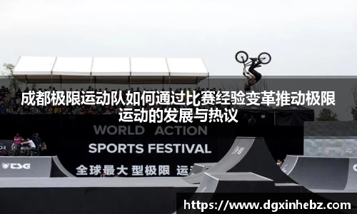 成都极限运动队如何通过比赛经验变革推动极限运动的发展与热议